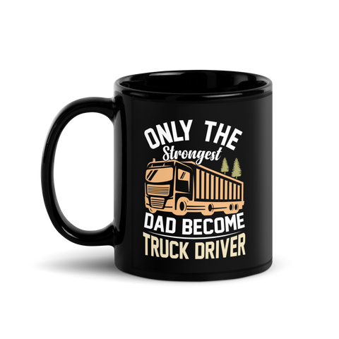 Only The Strongest Dad Become Truck Driver Black Glossy Mug