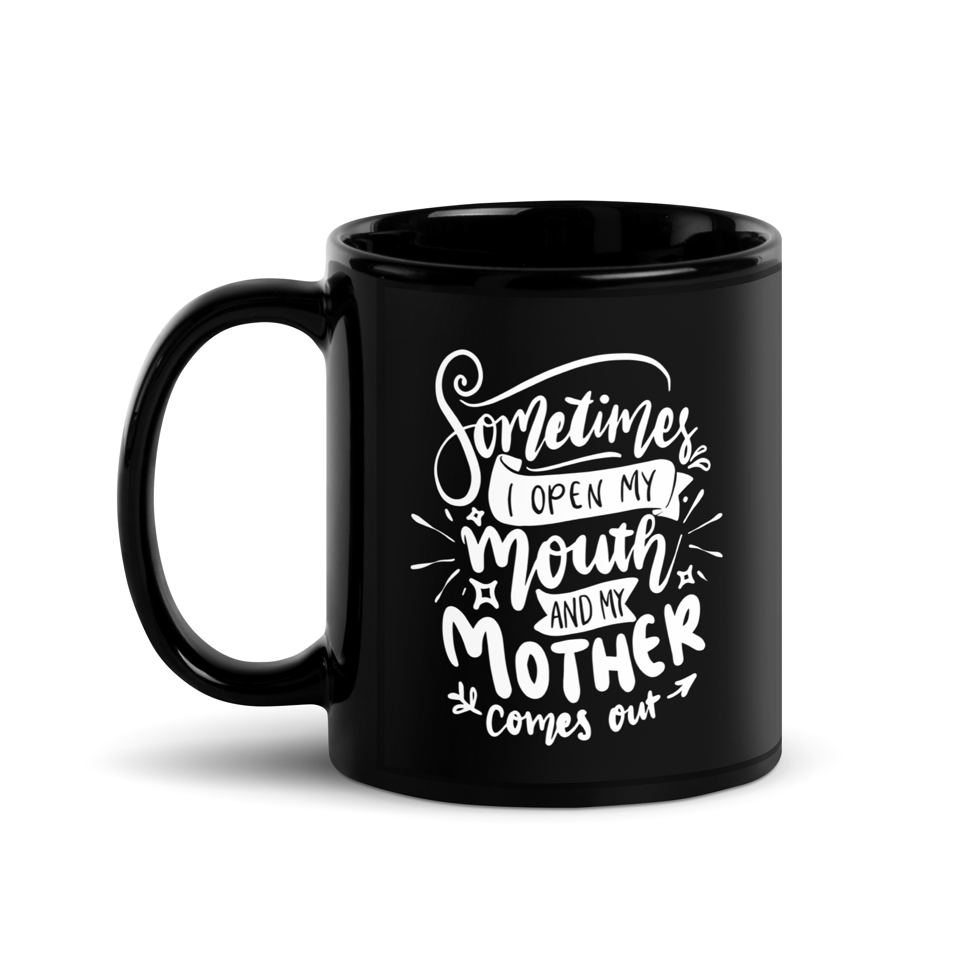 Sometimes I Open My Mouth And My Mother Comes Out Black Glossy Mug