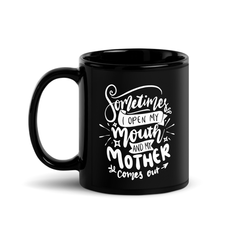 Sometimes I Open My Mouth And My Mother Comes Out Black Glossy Mug