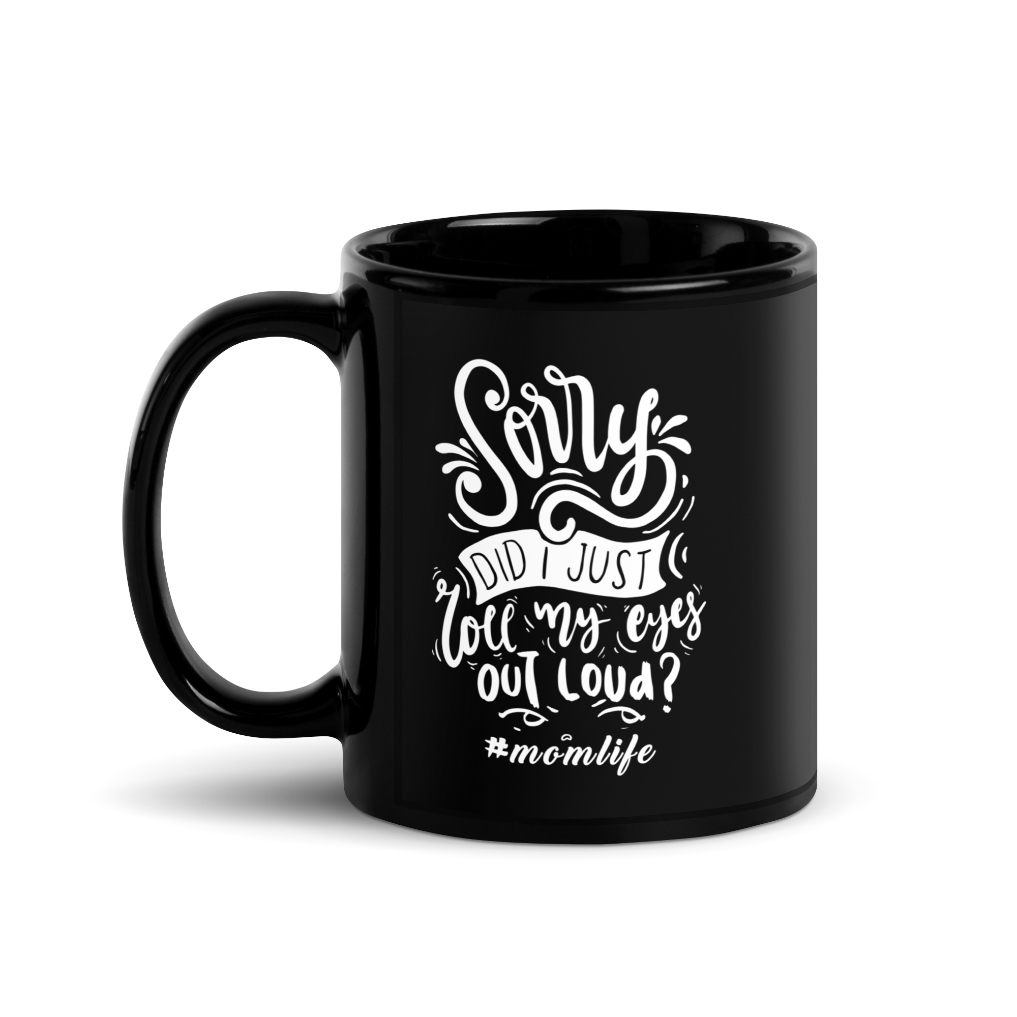 Sorry Did i Just Roll My Eyes Out Load? Black Glossy Mug