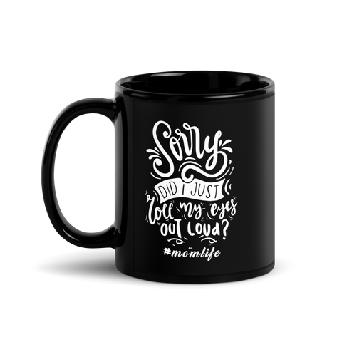 Sorry Did i Just Roll My Eyes Out Load? Black Glossy Mug