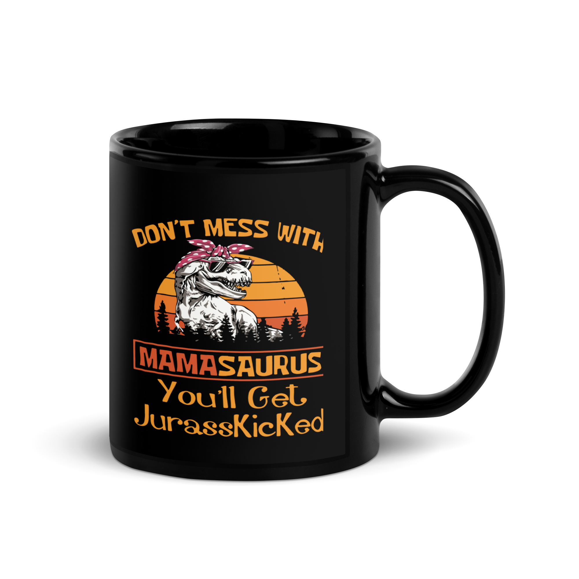 Don't Mess With Mamasaurus You'll Get Jurasskicked Black Glossy Mug