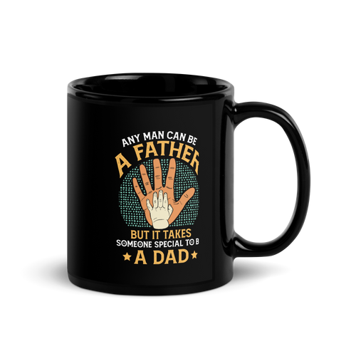 Any Man Can Be A Father But It Takes Someone Special To Be A Dad Black Glossy Mug