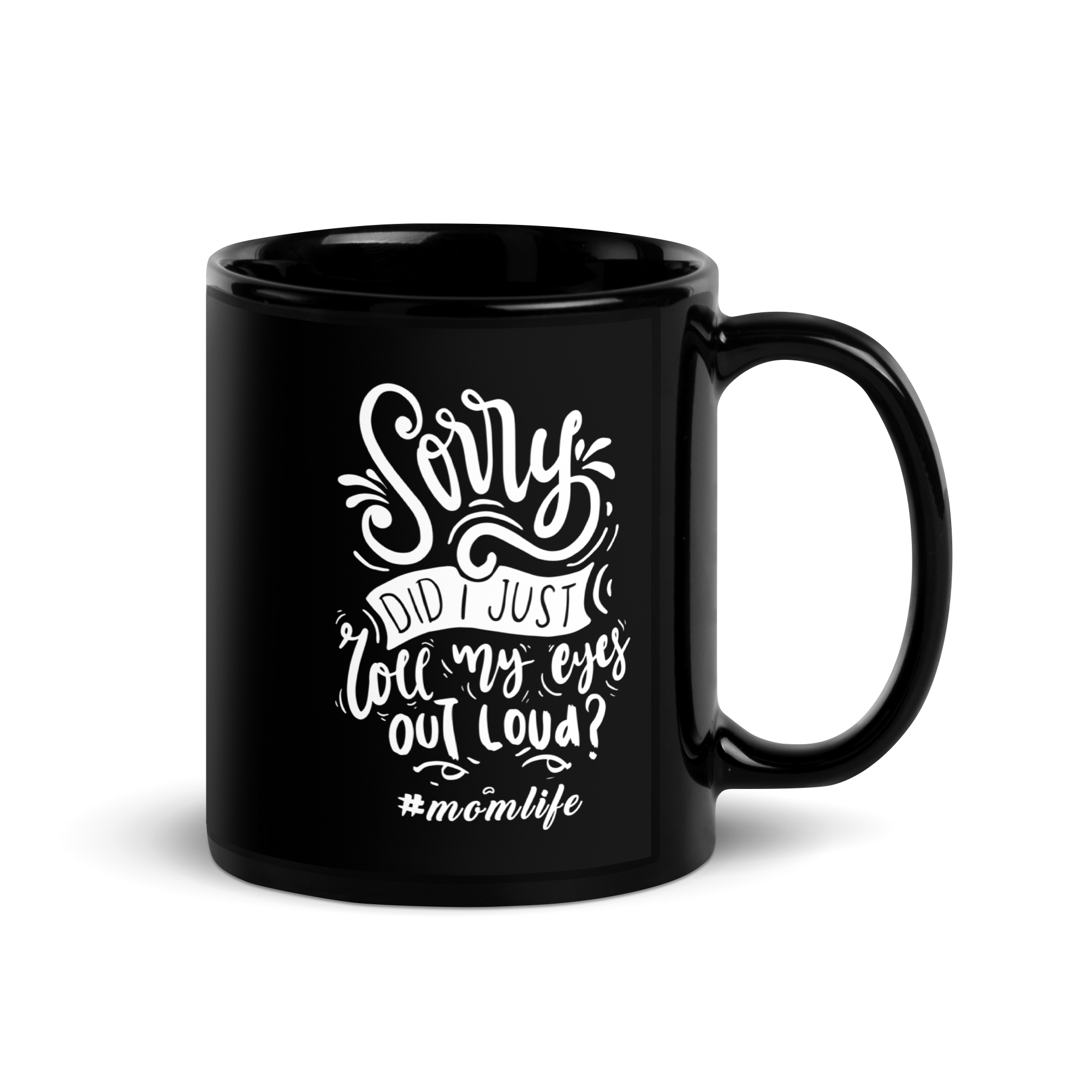 Sorry Did i Just Roll My Eyes Out Load? Black Glossy Mug