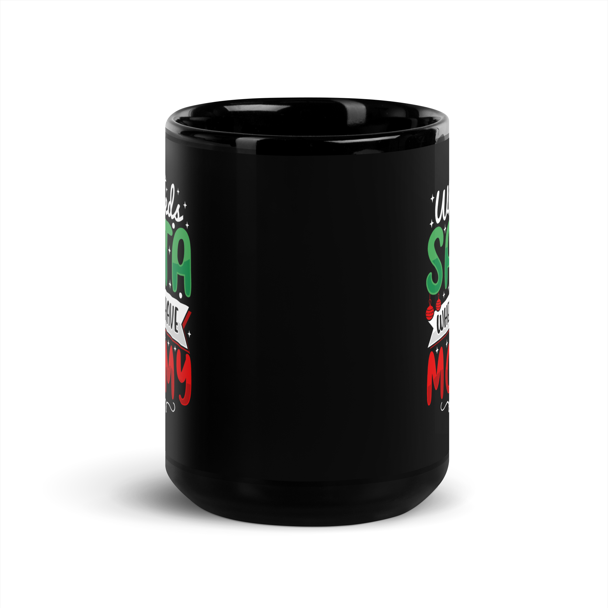 Who Needs Santa When You Have Mommy Black Glossy Mug