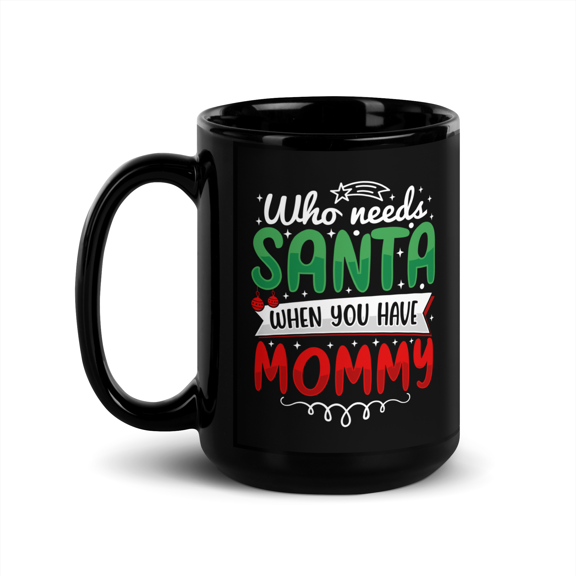 Who Needs Santa When You Have Mommy Black Glossy Mug