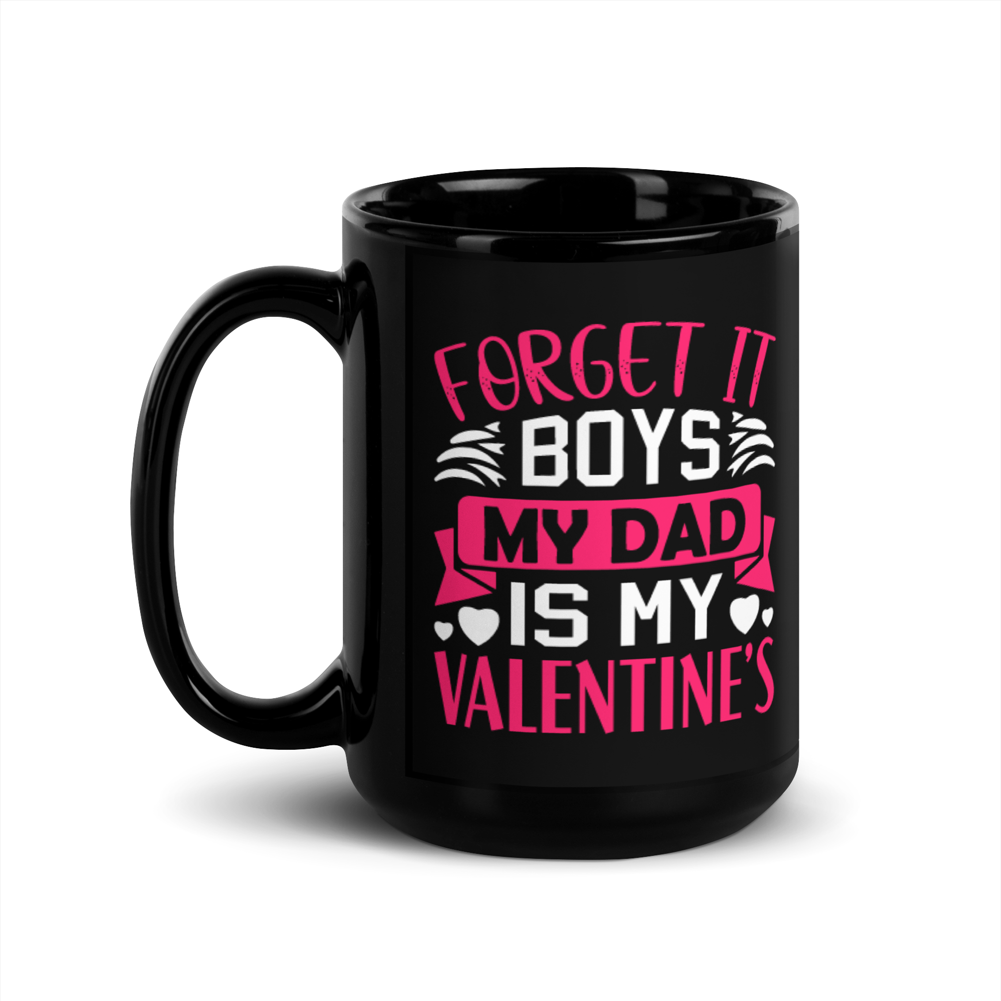 Forget It Boys My Dad is My Valentine's Black Glossy Mug