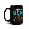 Your Mom Is My Cardio Black Glossy Mug