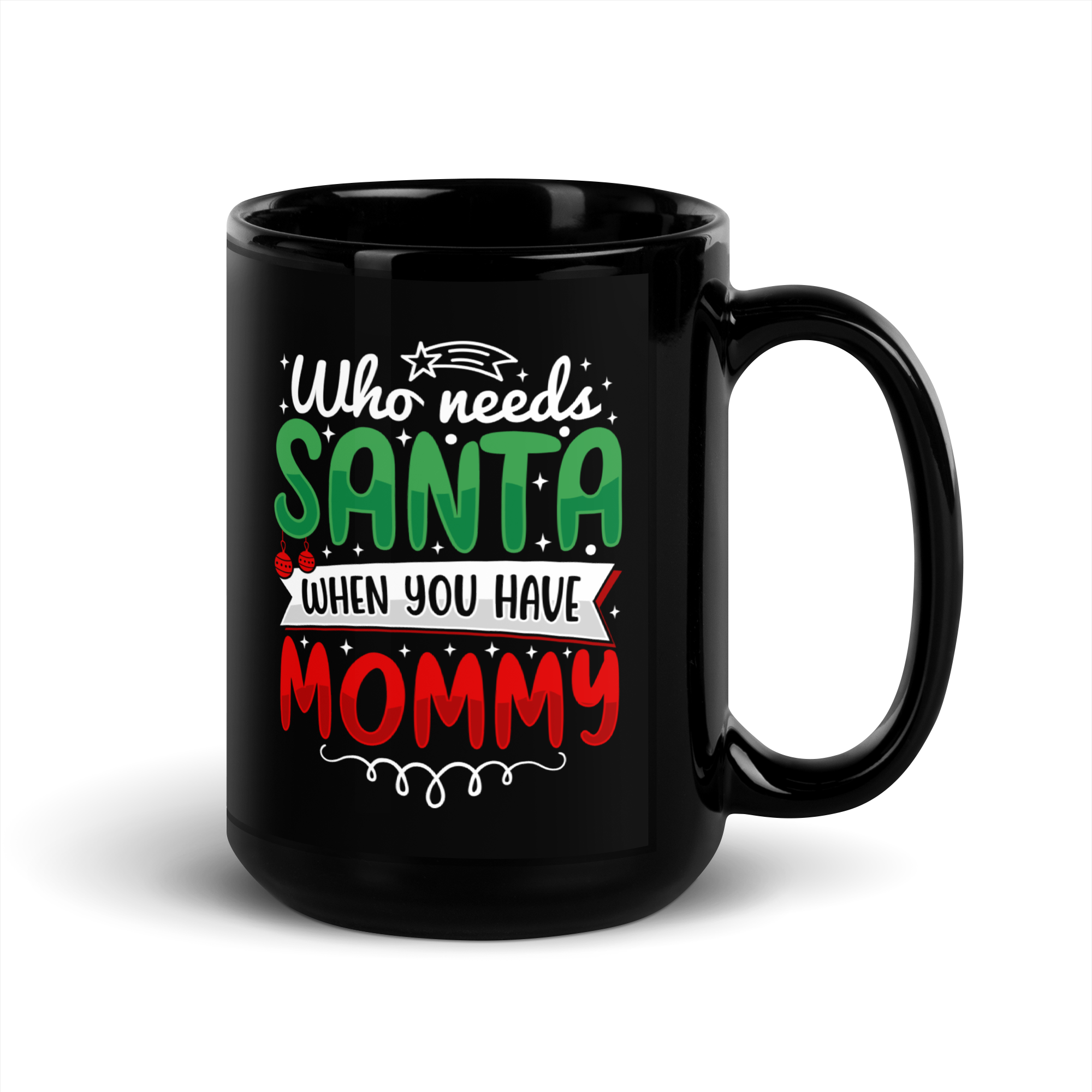 Who Needs Santa When You Have Mommy Black Glossy Mug