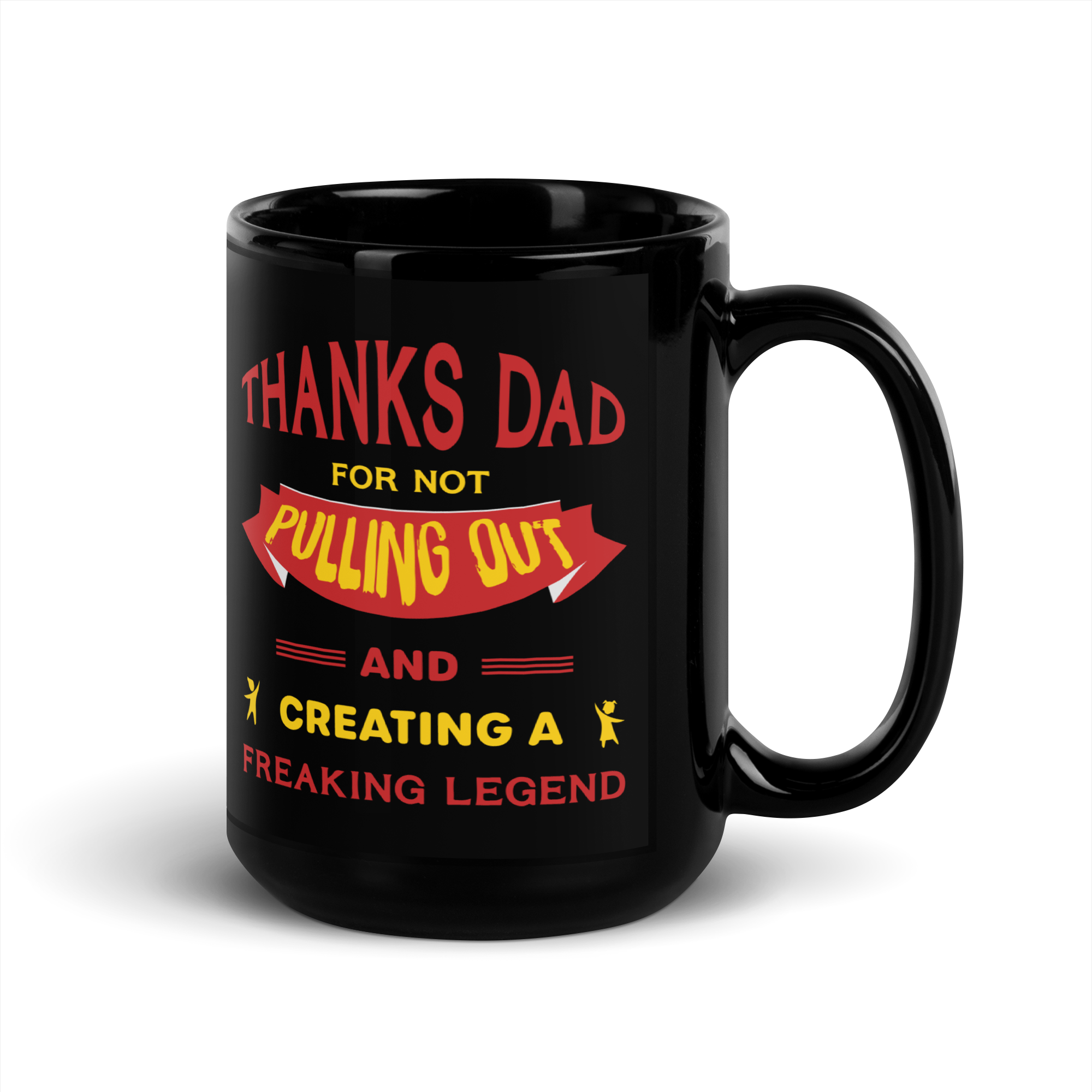 Thanks Dad For Not Pulling Out And Creating A Freaking Legend Black Glossy Mug