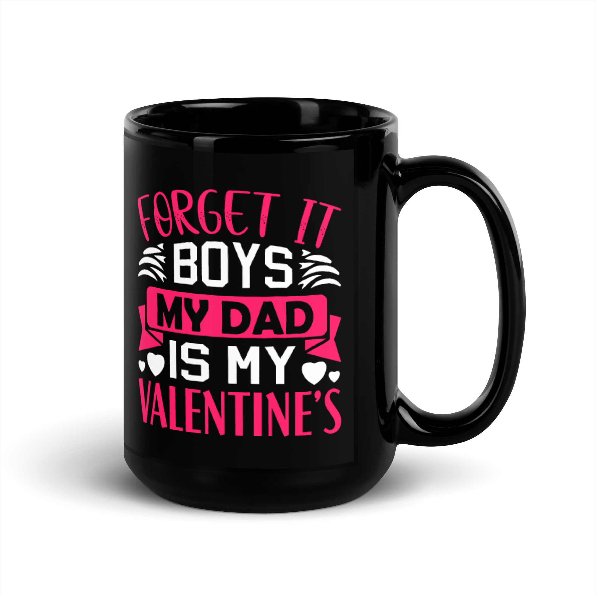 Forget It Boys My Dad is My Valentine's Black Glossy Mug