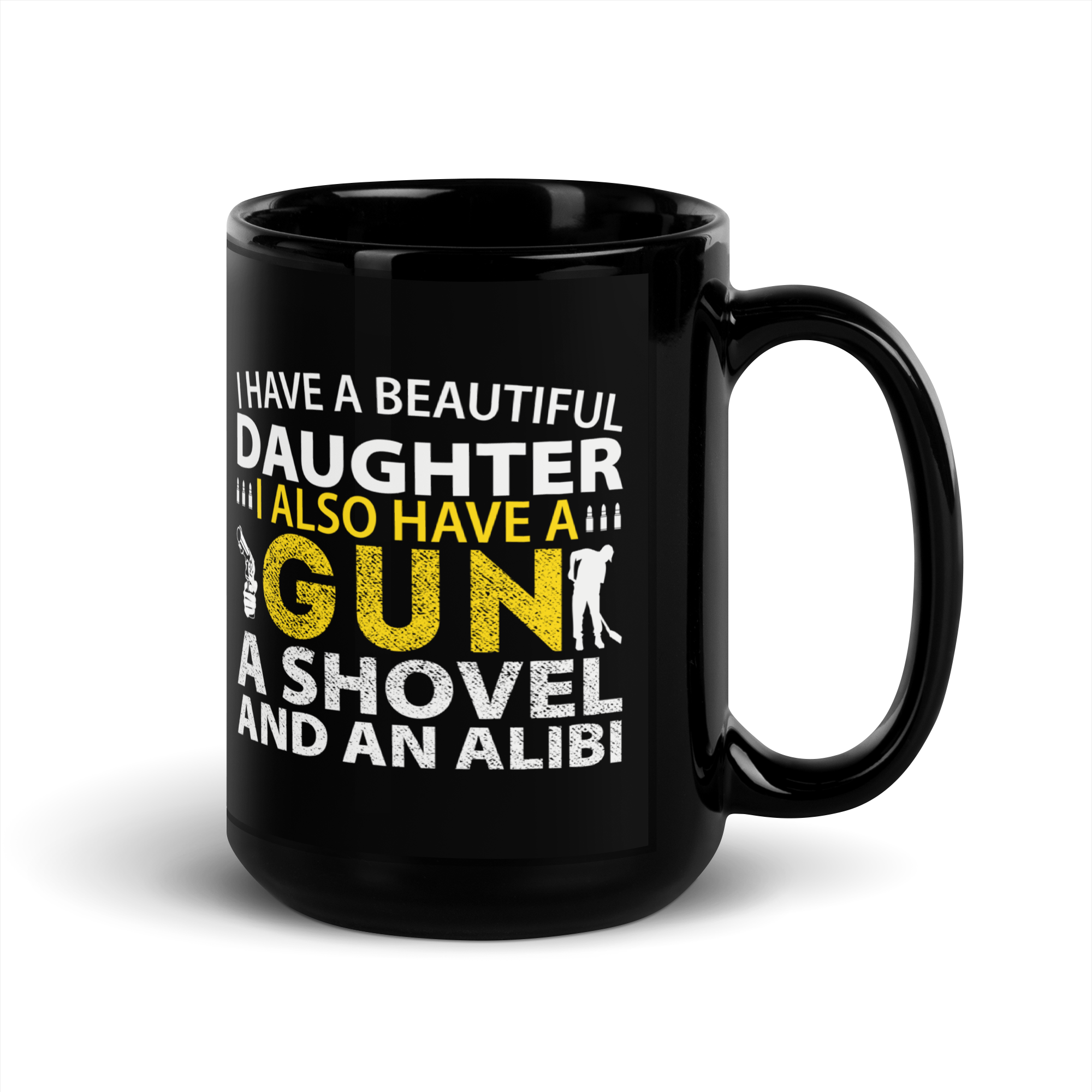 I Have A Beautiful Daughter. I Also Have A Gun, A Shovel, And An Alibi Black Glossy Mug