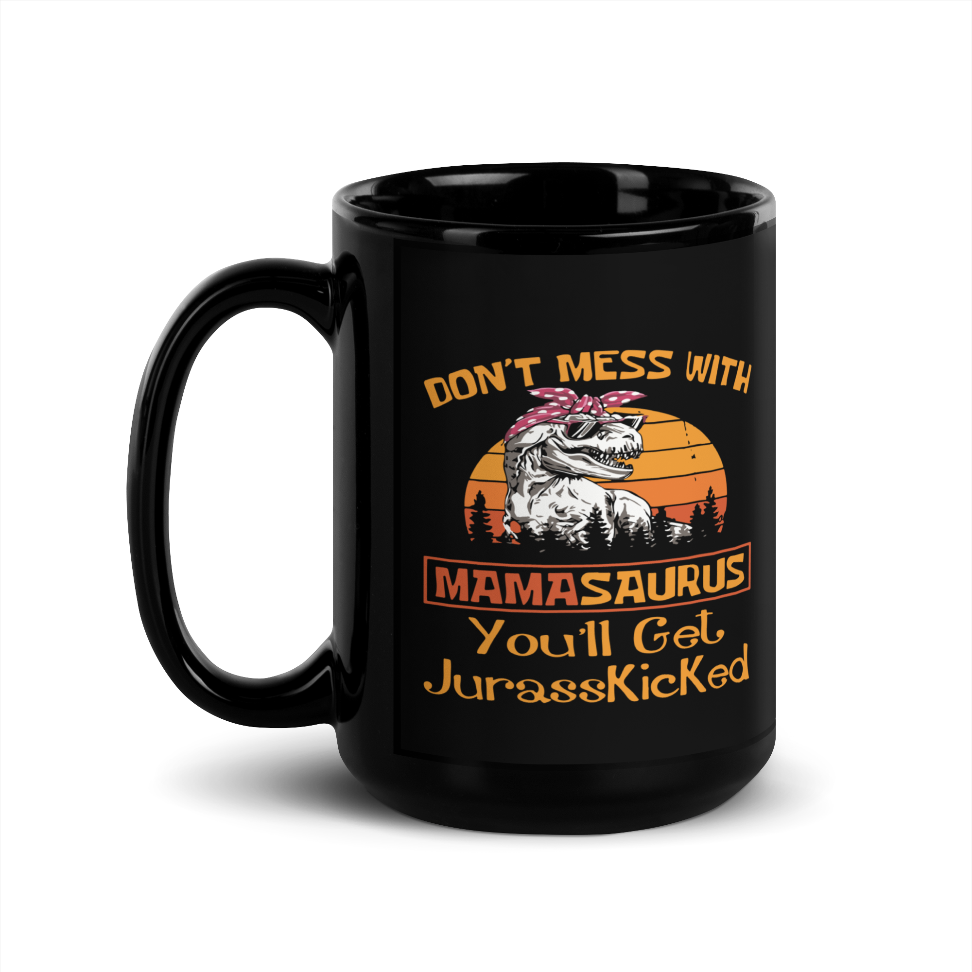 Don't Mess With Mamasaurus You'll Get Jurasskicked Black Glossy Mug