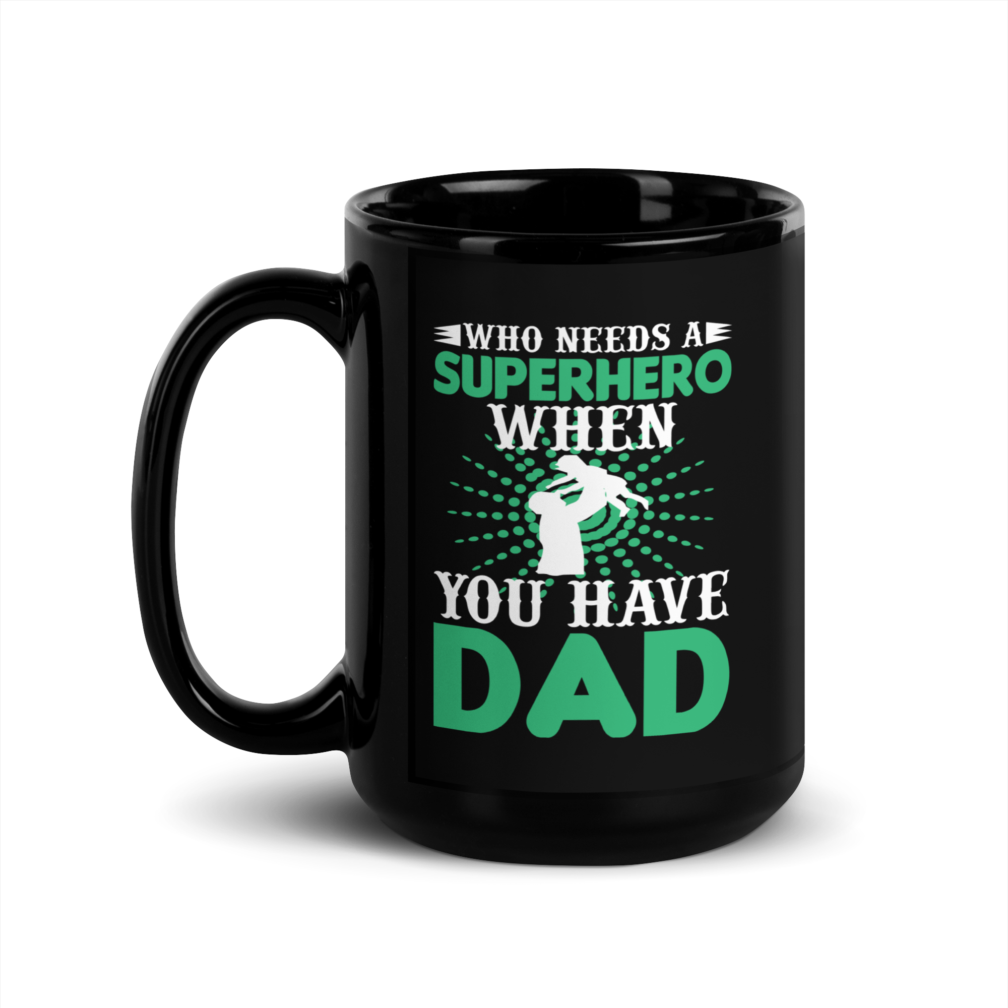 who Needs A Superhero When You Have Dad  Black Glossy Mug