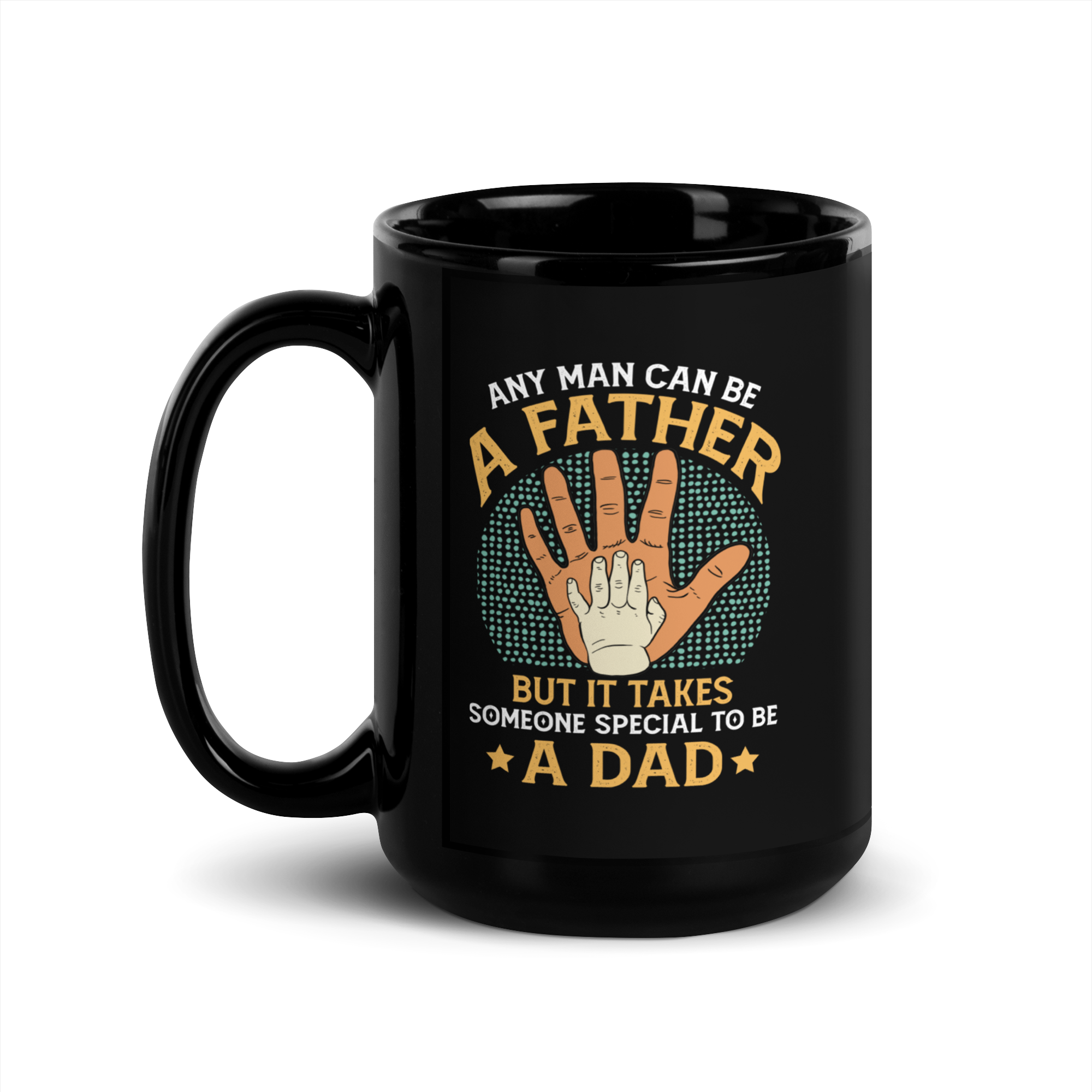 Any Man Can Be A Father But It Takes Someone Special To Be A Dad Black Glossy Mug