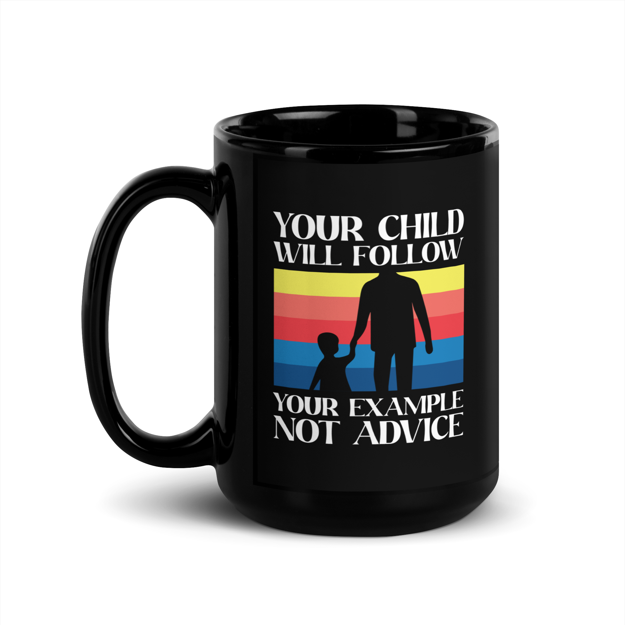 Your Child Will Follow Your Example Not Advice Black Glossy Mug