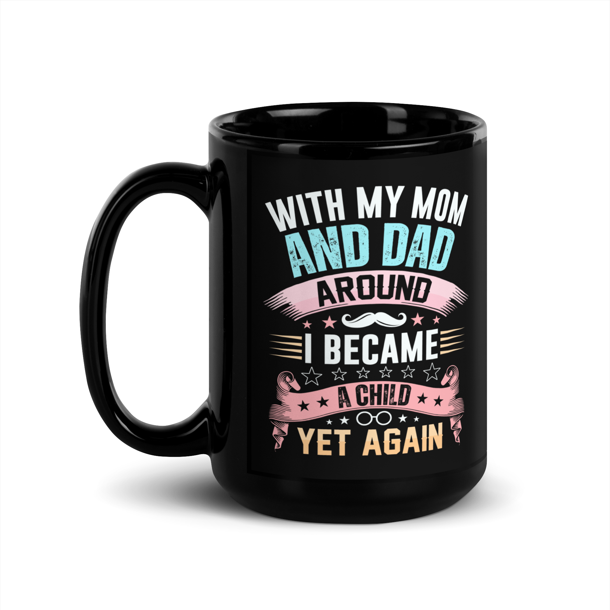 With My Mom And Dad Around I Became A Child Yet Again Black Glossy Mug