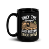 Only The Strongest Dad Become Truck Driver Black Glossy Mug