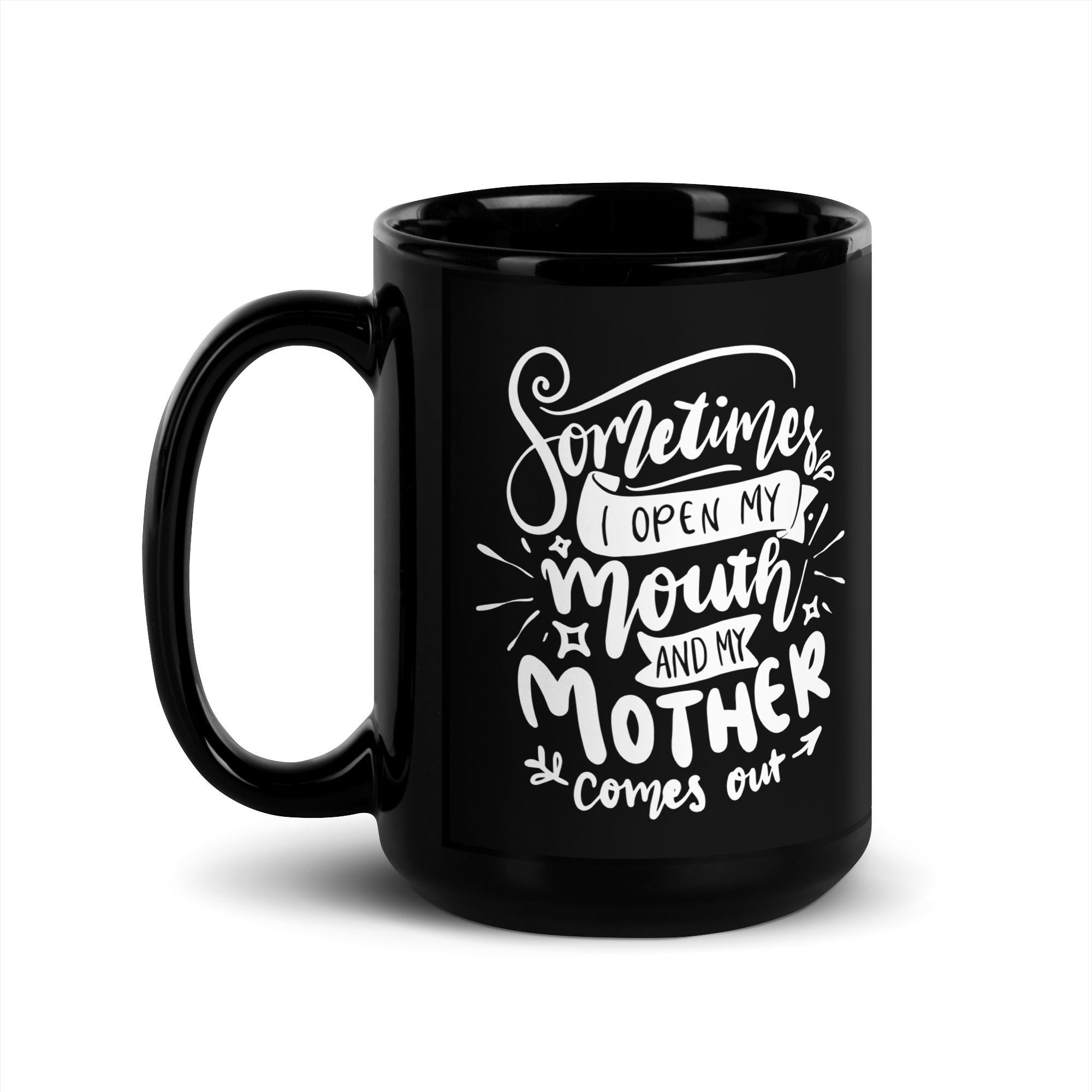 Sometimes I Open My Mouth And My Mother Comes Out Black Glossy Mug