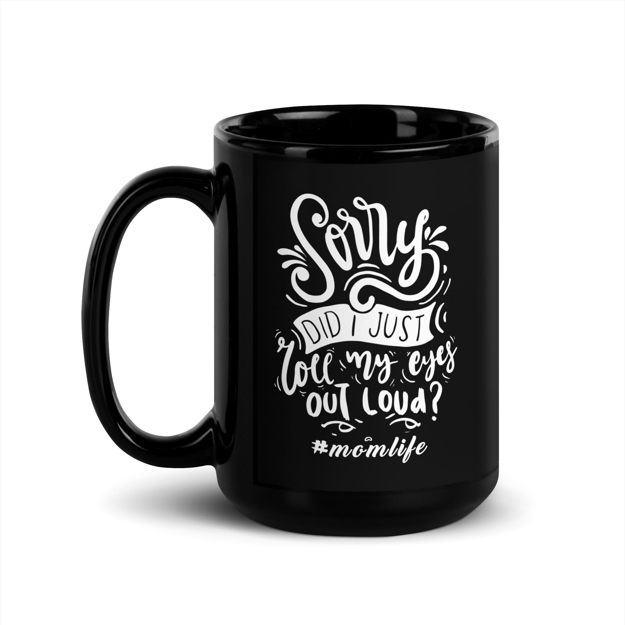 Sorry Did i Just Roll My Eyes Out Load? Black Glossy Mug