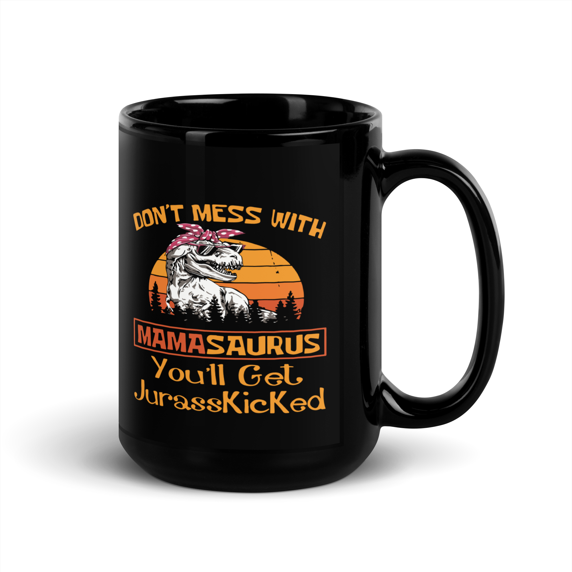 Don't Mess With Mamasaurus You'll Get Jurasskicked Black Glossy Mug