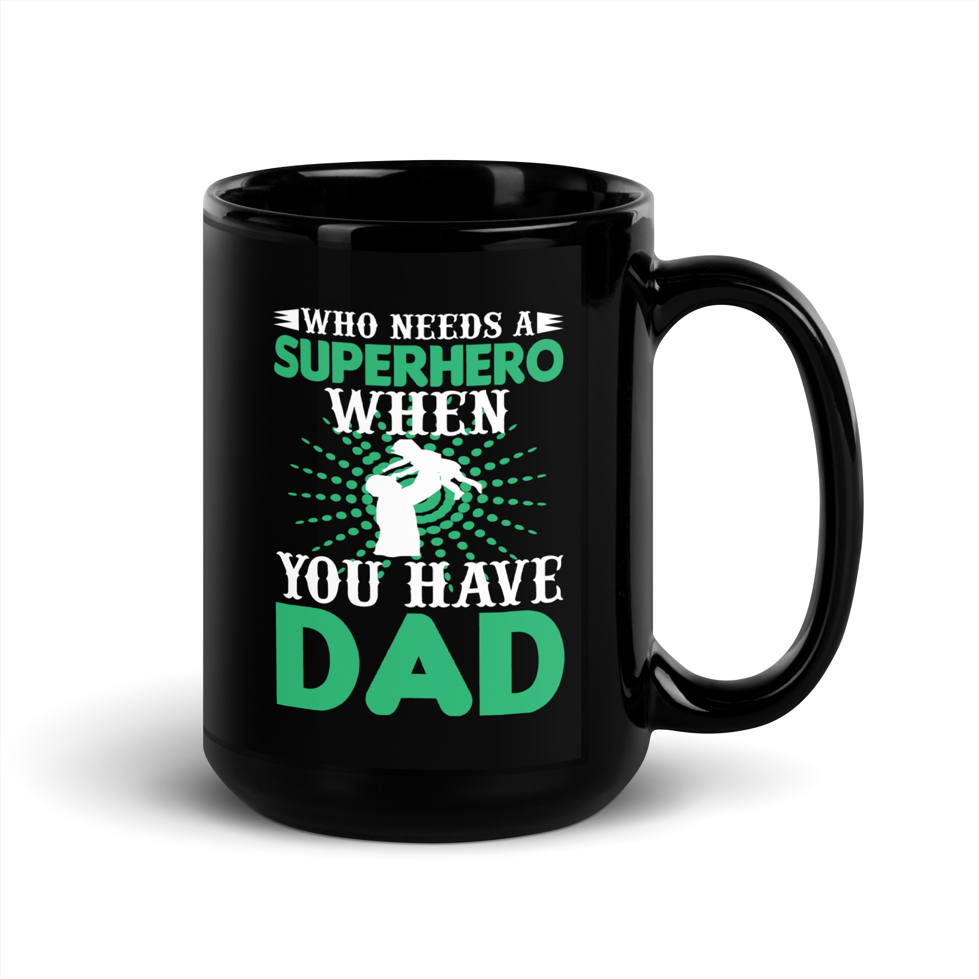 who Needs A Superhero When You Have Dad  Black Glossy Mug