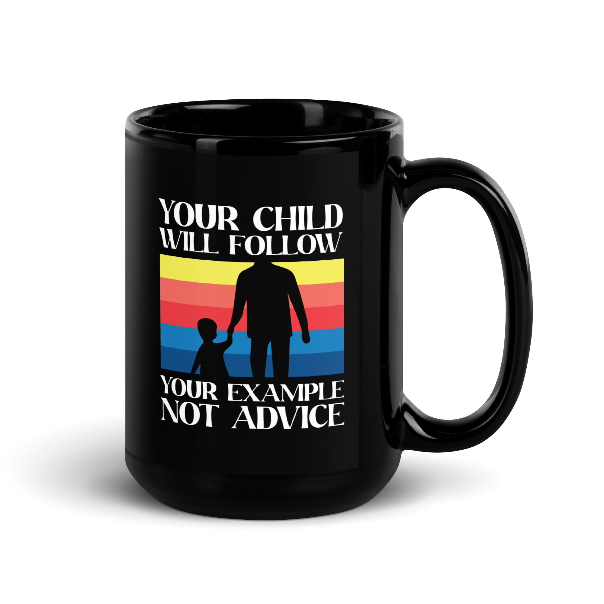 Your Child Will Follow Your Example Not Advice Black Glossy Mug