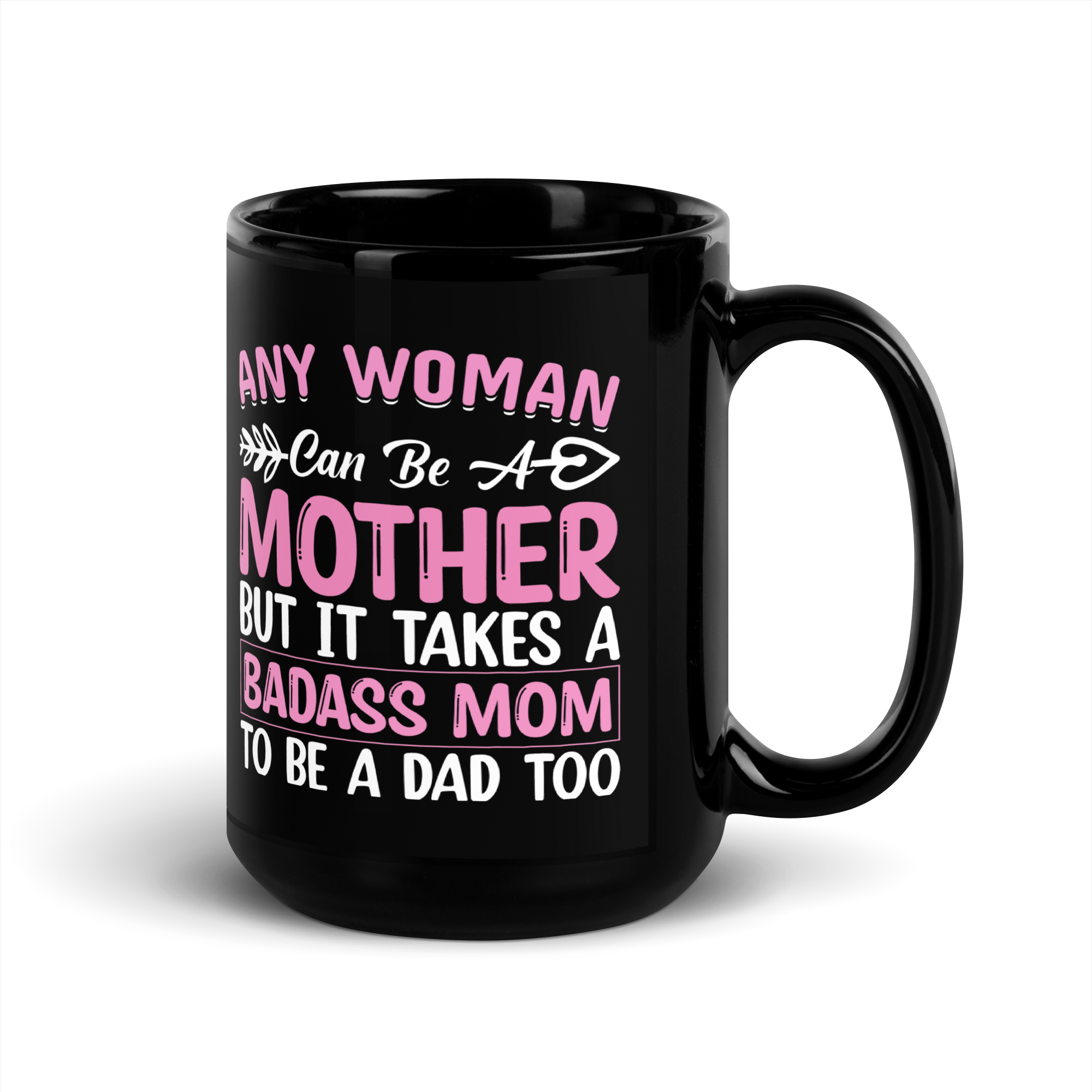 Any Woman Can Be A Mother But It Takes A Badass Mom To Be A Dad Too Black Glossy Mug