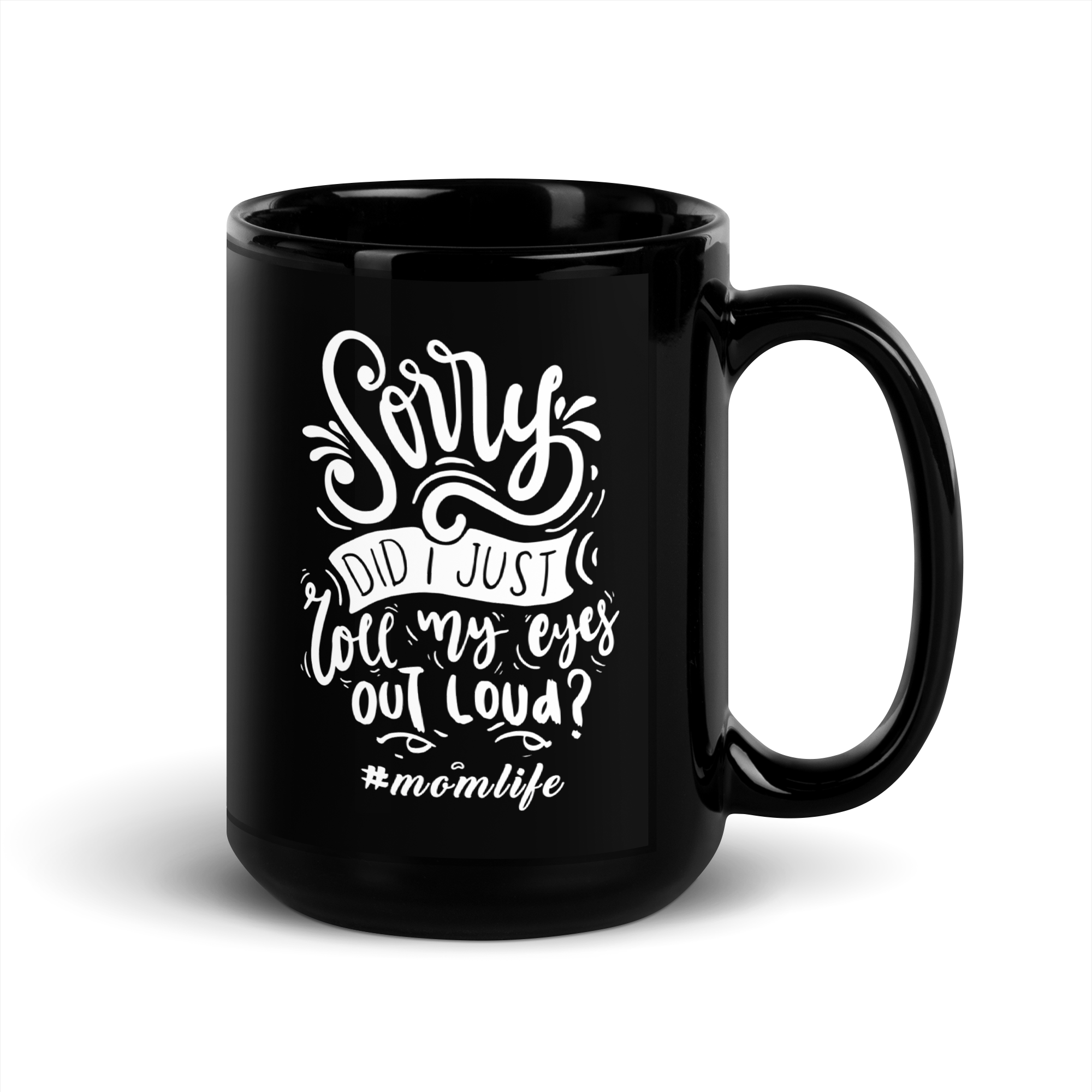 Sorry Did i Just Roll My Eyes Out Load? Black Glossy Mug