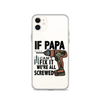 If Papa Can't Fix it We're all Screwed Clear Case for iPhone®