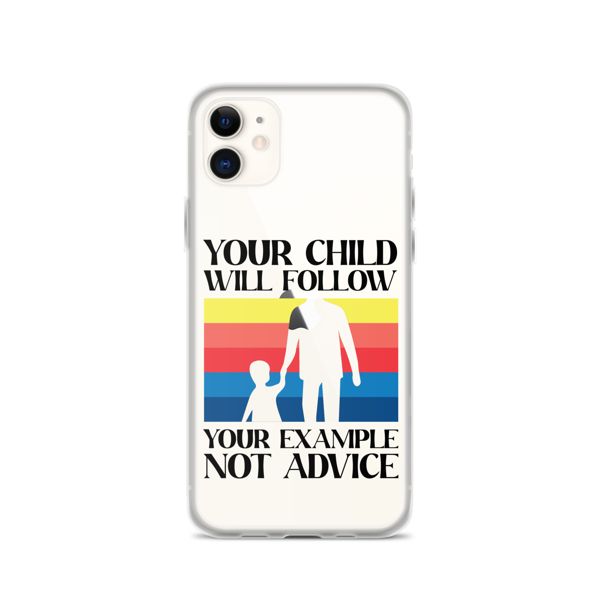 Your Child Will Follow Your Example Not Advice Clear Case for iPhone®