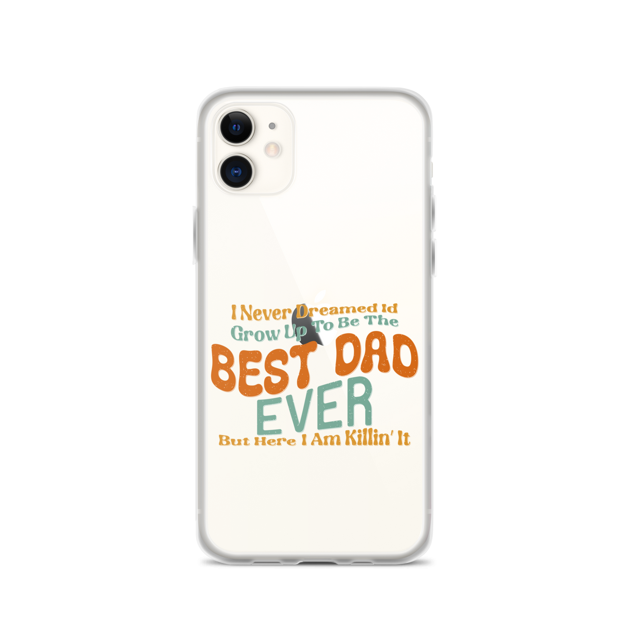 I Never Dreamed I'd Grow Up To Be The Best Dad Ever But Here I'm Killin' It Clear Case for iPhone®