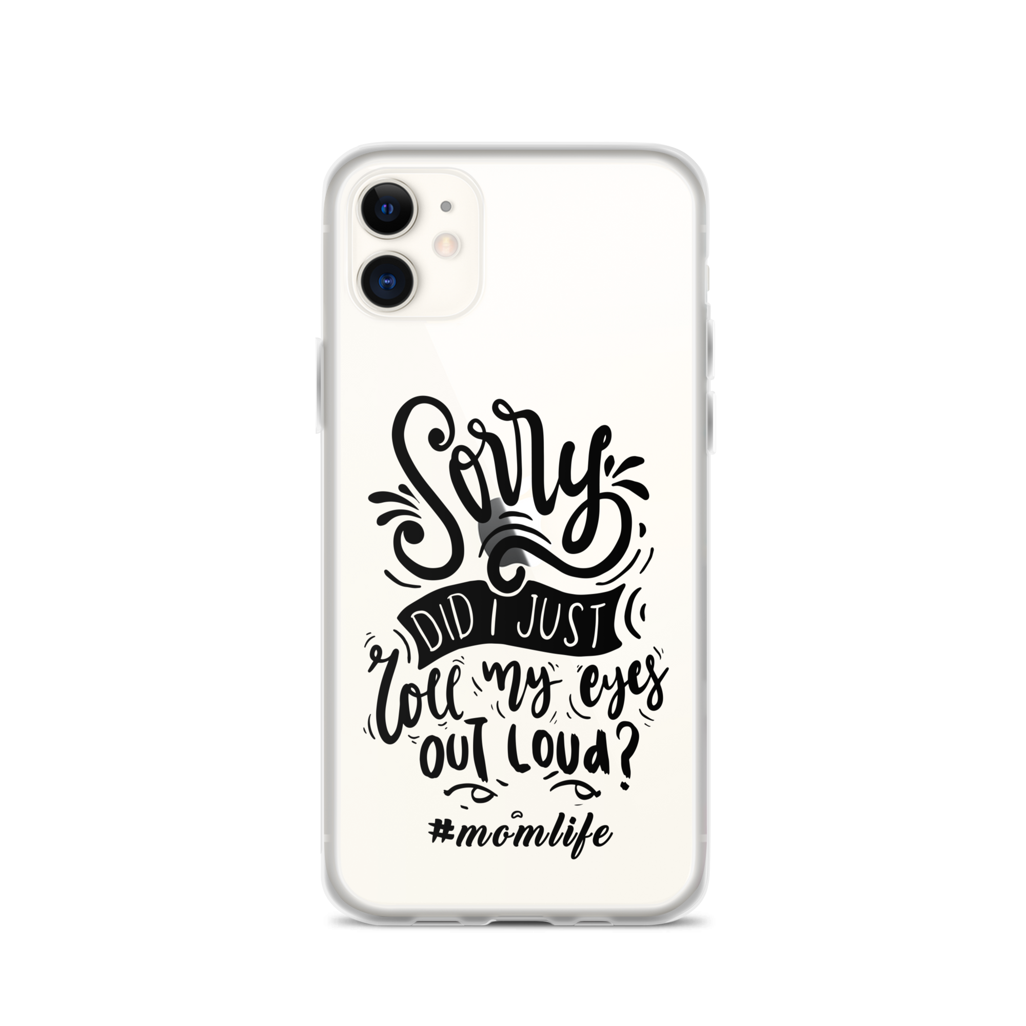 Sorry Did I Just Roll My Eyes Out Loud? #Momlife Clear Case for iPhone®