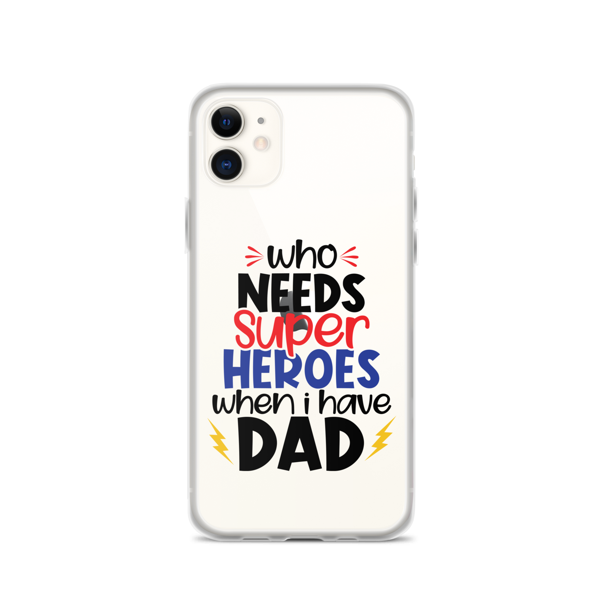 Who Needs Super Heroes When I Have Dad Clear Case for iPhone®