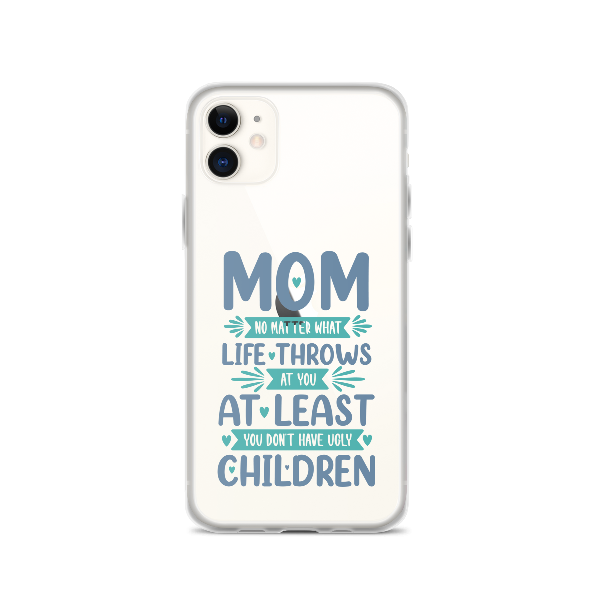 No Matter What Life Throws At You, At Least You Don't Have Ugly Children Clear Case for iPhone®