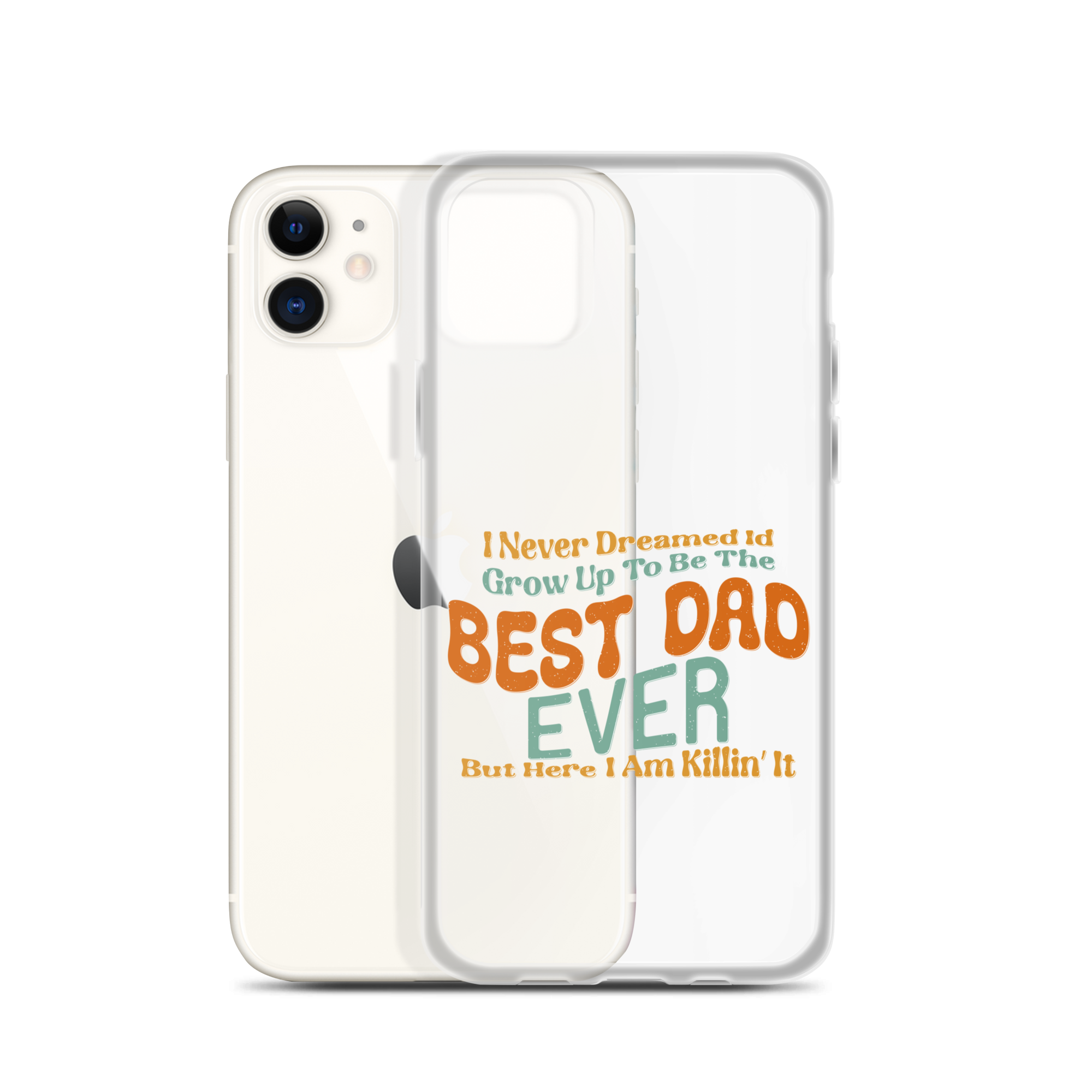 I Never Dreamed I'd Grow Up To Be The Best Dad Ever But Here I'm Killin' It Clear Case for iPhone®