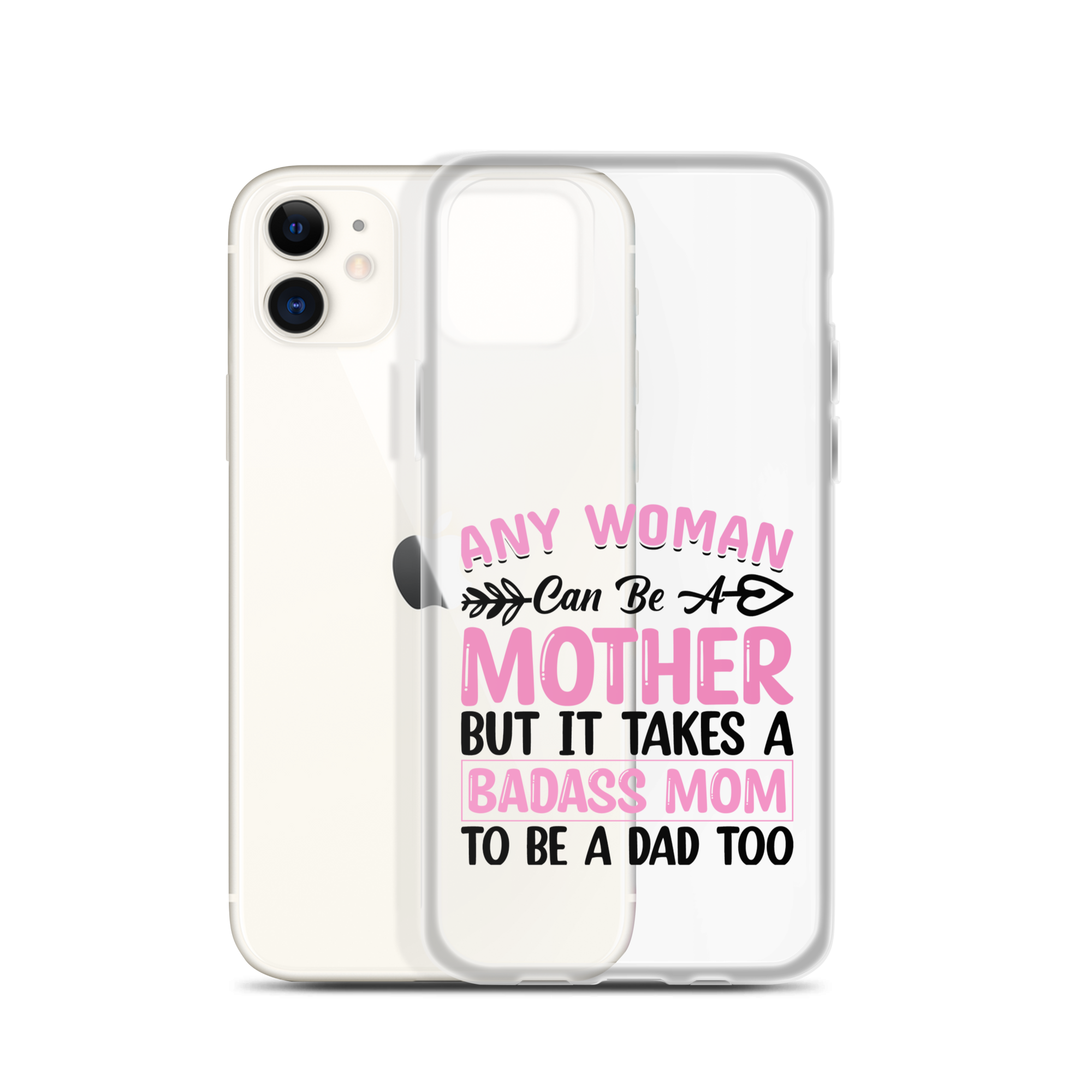 Any Woman Can Be A Mother But It Takes A Badass Mom To Be A Dad Too Clear Case for iPhone®