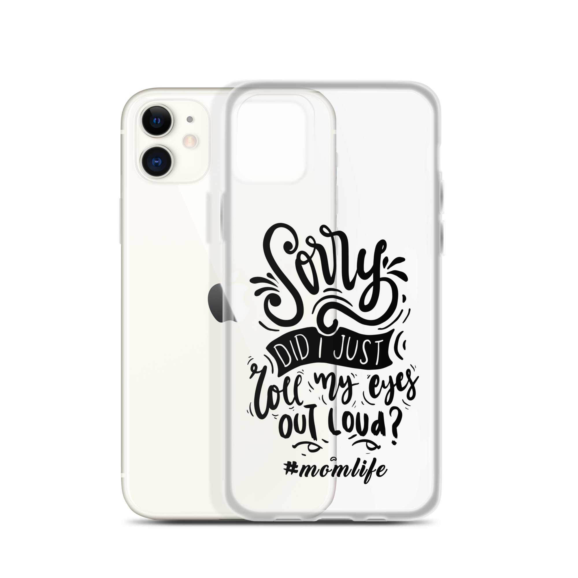 Sorry Did I Just Roll My Eyes Out Loud? #Momlife Clear Case for iPhone®