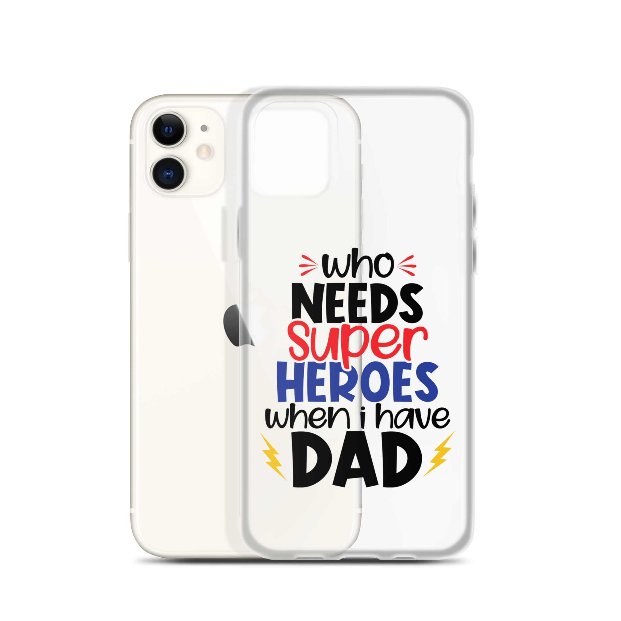 Who Needs Super Heroes When I Have Dad Clear Case for iPhone®