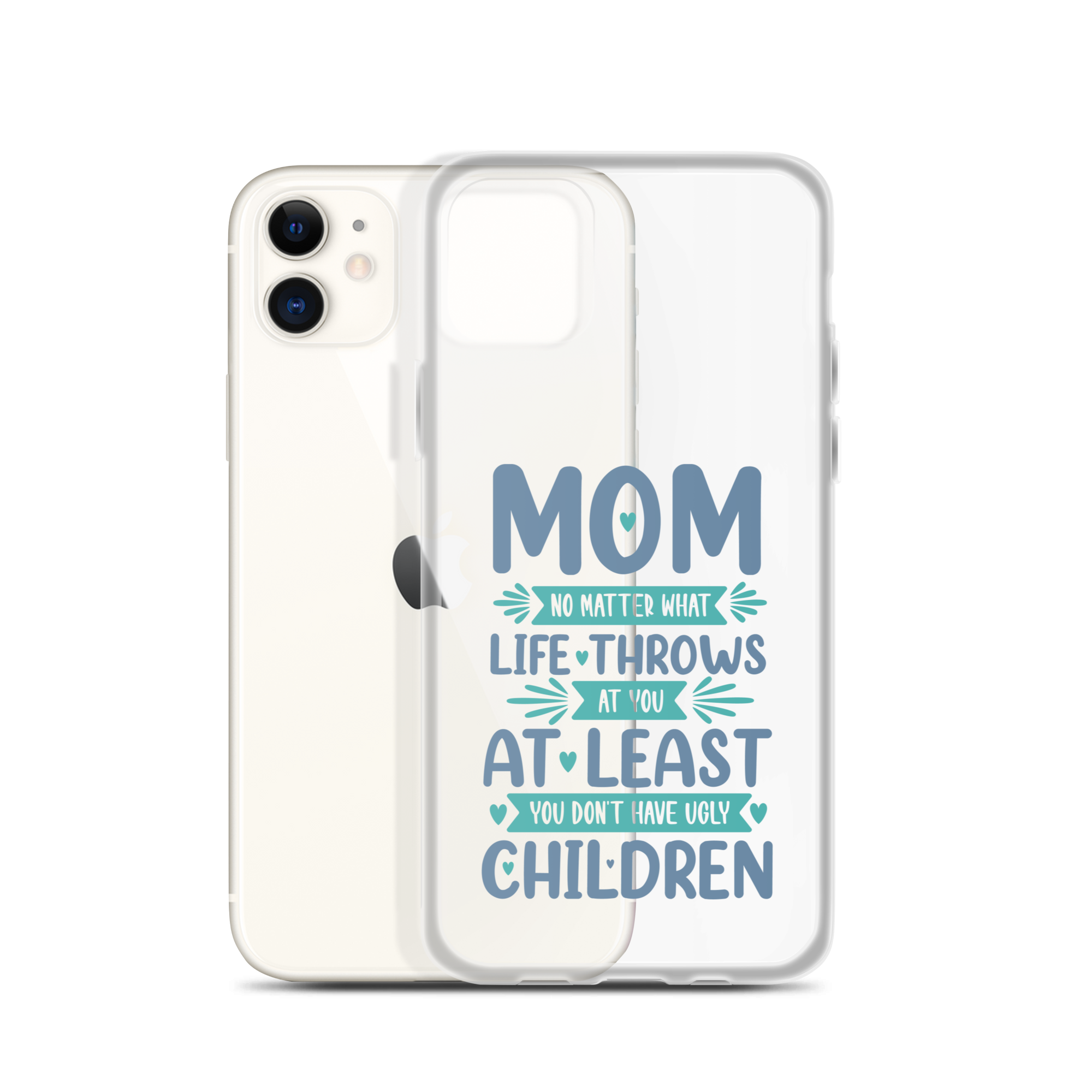 No Matter What Life Throws At You, At Least You Don't Have Ugly Children Clear Case for iPhone®