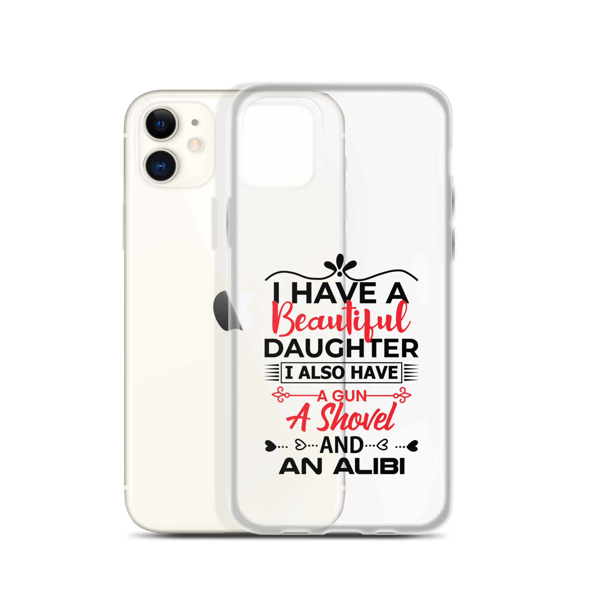 I Have A Beautiful Daughter. I Also Have A Gun, A Shovel, And An Alibi Clear Case for iPhone®