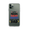 Who Needs Super Heroes When I Have Dad Clear Case for iPhone®