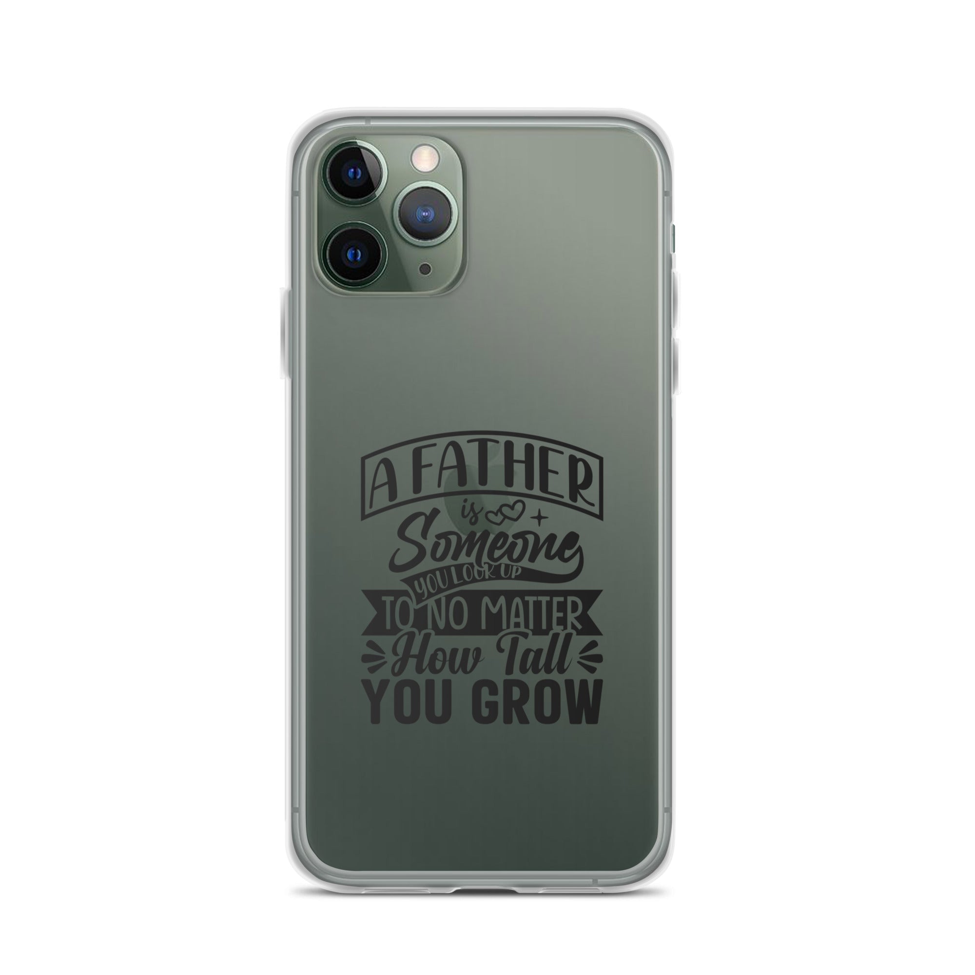 A Father Is Someone You Look Up To No Matter How Tall You Grow Clear Case for iPhone®