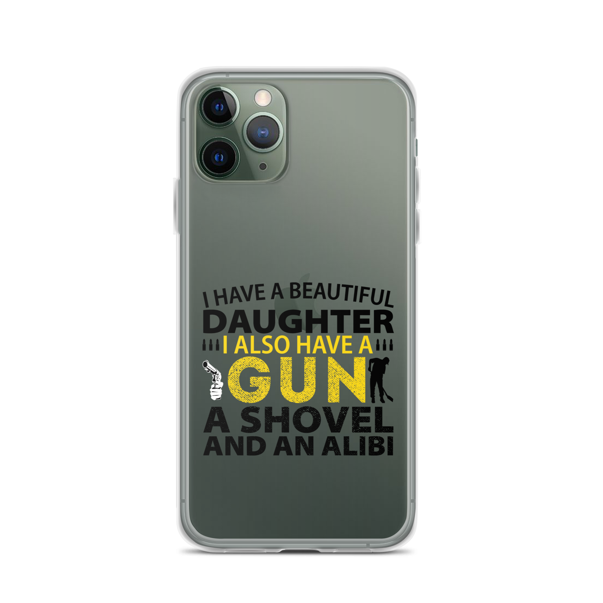 I Have A Beautiful Daughter. I Also Have A Gun, A Shovel, And An Alibi Clear Case for iPhone®