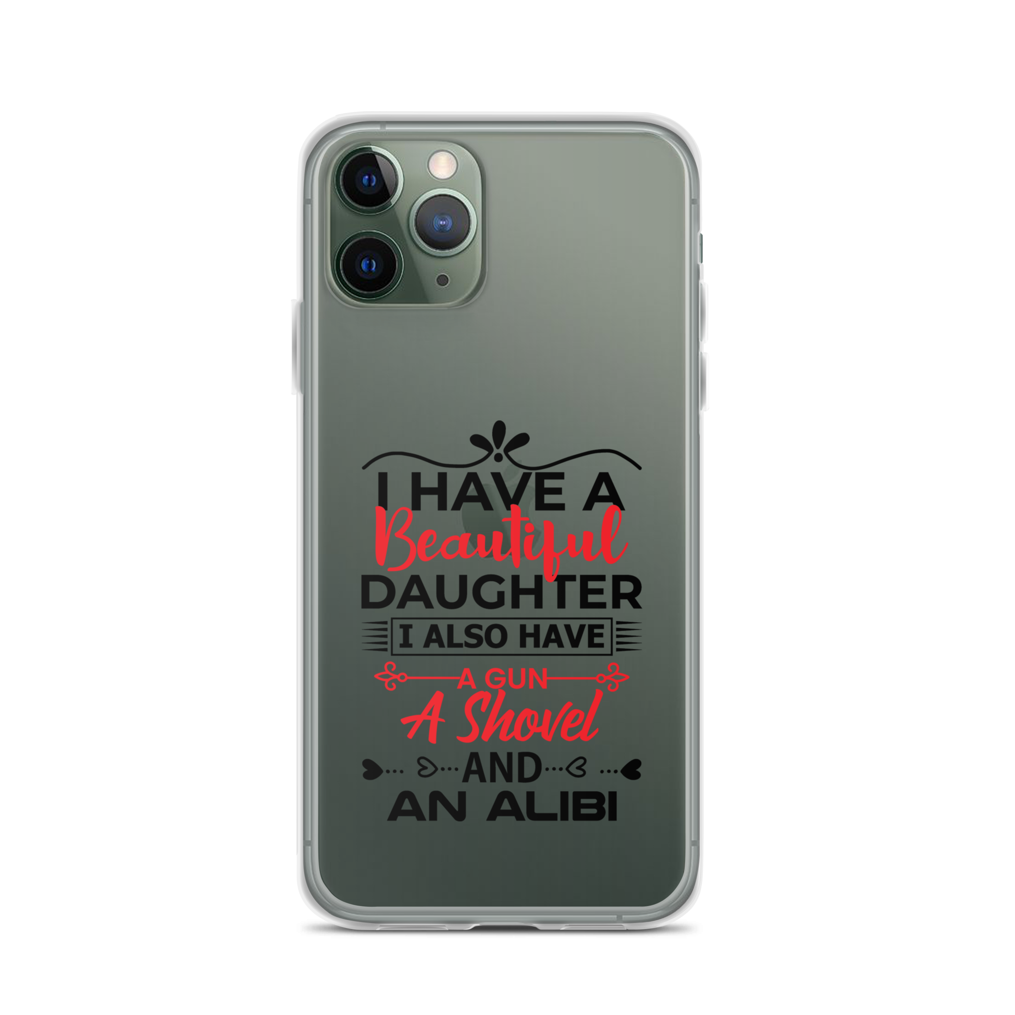 I Have A Beautiful Daughter. I Also Have A Gun, A Shovel, And An Alibi Clear Case for iPhone®