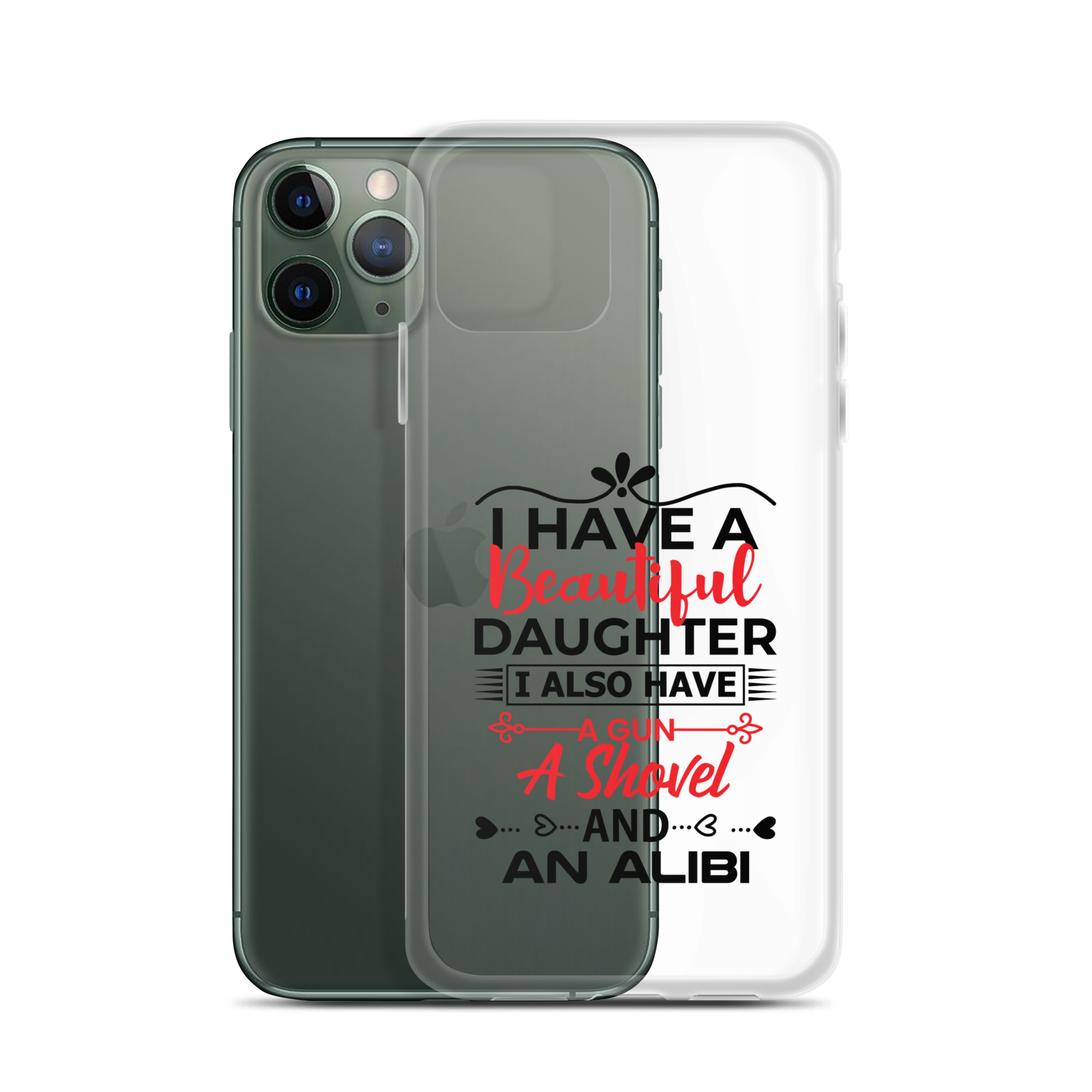 I Have A Beautiful Daughter. I Also Have A Gun, A Shovel, And An Alibi Clear Case for iPhone®