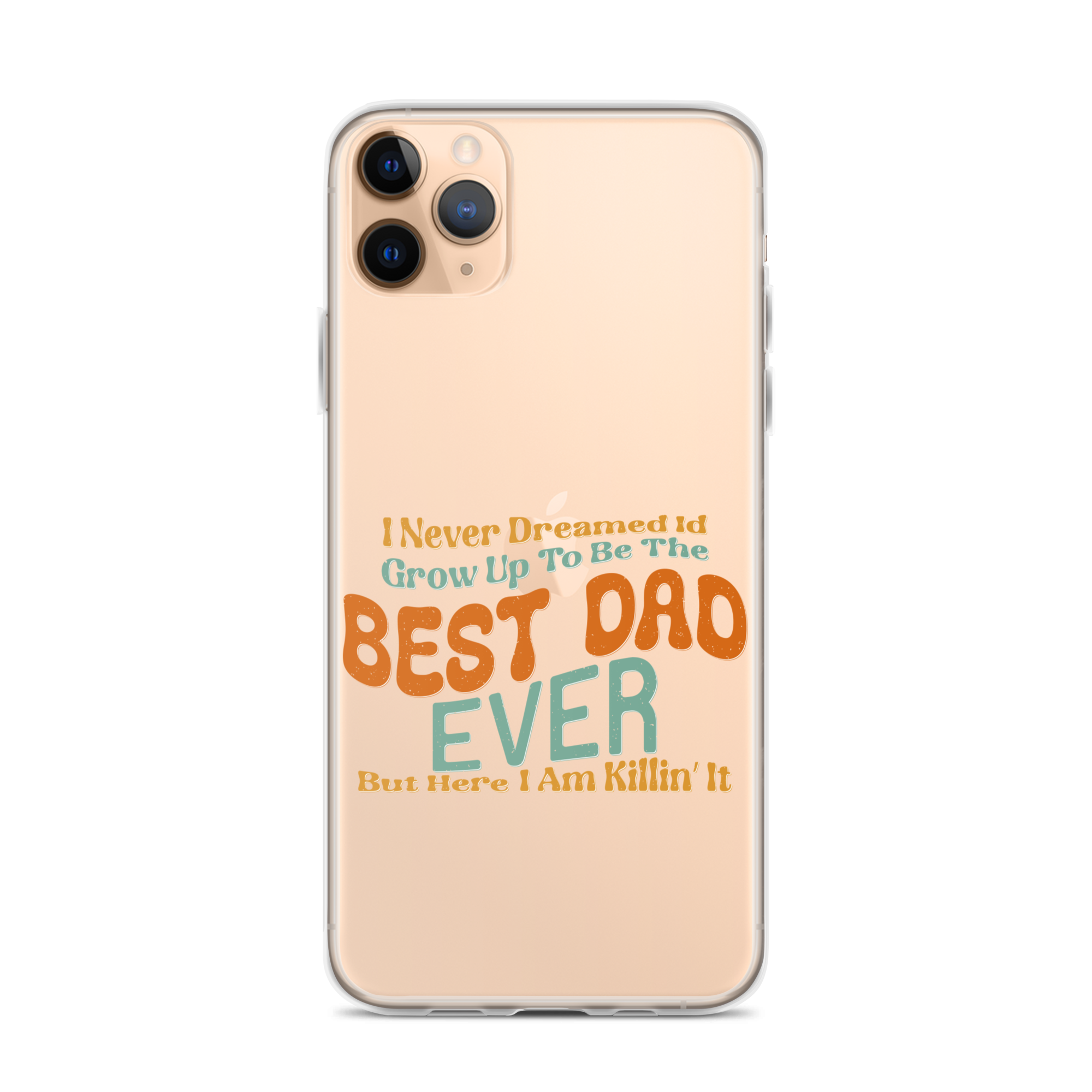 I Never Dreamed I'd Grow Up To Be The Best Dad Ever But Here I'm Killin' It Clear Case for iPhone®