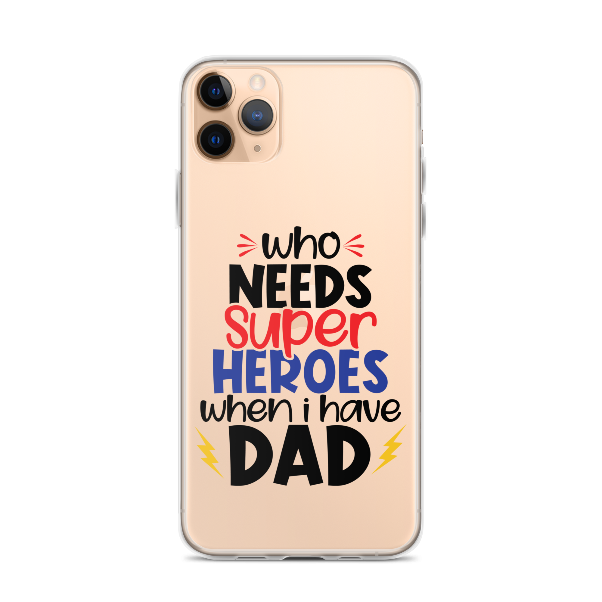 Who Needs Super Heroes When I Have Dad Clear Case for iPhone®