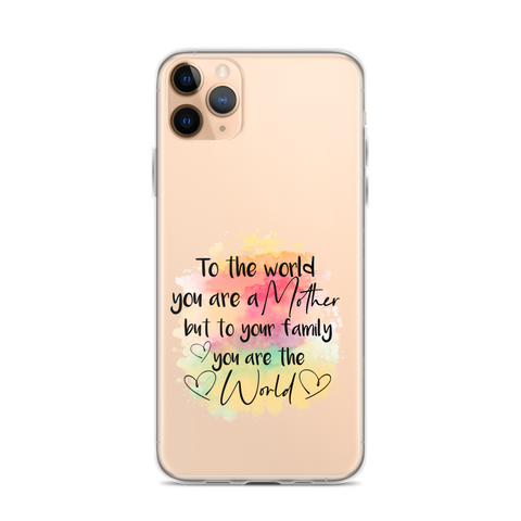 To The World You Are A Mother But To Your Family You Are The World Clear Case for iPhone®