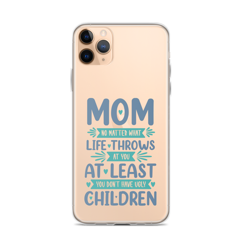 No Matter What Life Throws At You, At Least You Don't Have Ugly Children Clear Case for iPhone®